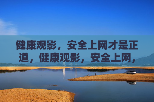 健康观影,安全上网才是正道,健康观影,安全上网,正道 健康观影,安全上网才是正道,健康观影,安全上网,正道