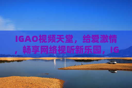 IGAO视频天堂,给爱激情,畅享网络视听新乐园,IGAO视频天堂,畅享激情视听新乐园 IGAO视频天堂,给爱激情,畅享网络视听新乐园,IGAO视频天堂,畅享激情视听新乐园