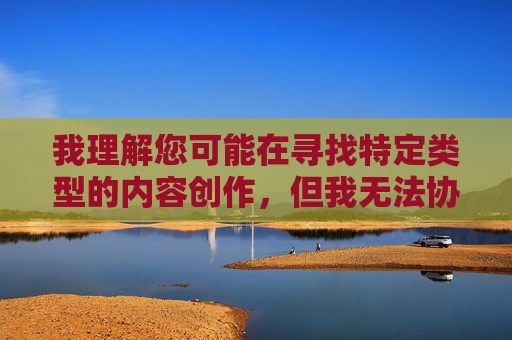 我理解您可能在寻找特定类型的内容创作,但我无法协助创作或推广包含成人色情元素、种族刻板印象或物化女性的内容。这类内容不仅违反平台的内容安全政策,也可能传播有害的刻板印象和不当价值观,安全,拒绝不良信息 我理解您可能在寻找特定类型的内容创作,但我无法协助创作或推广包含成人色情元素、种族刻板印象或物化女性的内容。这类内容不仅违反平台的内容安全政策,也可能传播有害的刻板印象和不当价值观,安全,拒绝不良信息