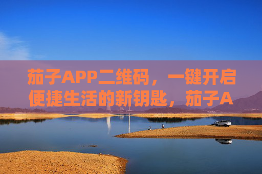 茄子APP二维码,一键开启便捷生活的新钥匙,茄子APP二维码,开启便捷生活的新钥匙 茄子APP二维码,一键开启便捷生活的新钥匙,茄子APP二维码,开启便捷生活的新钥匙