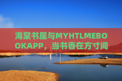 海棠书屋与MYHTLMEBOOKAPP，当书香在方寸间流转，海棠书屋与MYHTLMEBOOKAPP，书香流转方寸间