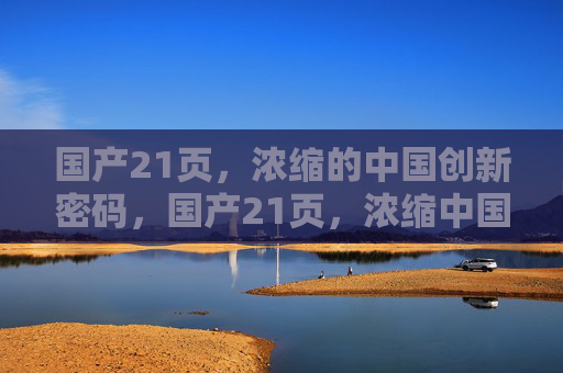 国产21页,浓缩的中国创新密码,国产21页,浓缩中国创新密码 国产21页,浓缩的中国创新密码,国产21页,浓缩中国创新密码