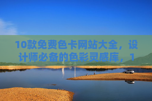 10款免费色卡网站大全,设计师必备的色彩灵感库,10款免费色卡网站,设计师必备的色彩灵感库 10款免费色卡网站大全,设计师必备的色彩灵感库,10款免费色卡网站,设计师必备的色彩灵感库