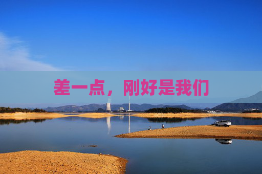 差一点，刚好是我们