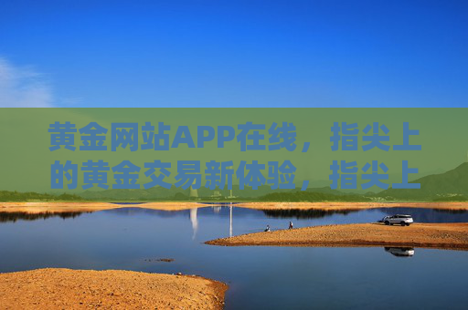 黄金网站APP在线,指尖上的黄金交易新体验,指尖上的黄金交易新体验 黄金网站APP在线,指尖上的黄金交易新体验,指尖上的黄金交易新体验