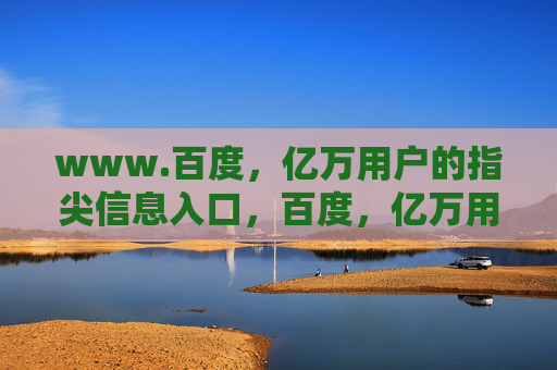 www.百度,亿万用户的指尖信息入口,百度,亿万用户的指尖信息入口 www.百度,亿万用户的指尖信息入口,百度,亿万用户的指尖信息入口