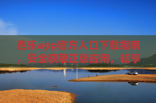 芭乐app官方入口下载指南,安全获取正版应用,畅享优质娱乐体验,芭乐app官方入口下载指南,安全正版,畅享优质娱乐 芭乐app官方入口下载指南,安全获取正版应用,畅享优质娱乐体验,芭乐app官方入口下载指南,安全正版,畅享优质娱乐