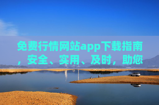 免费行情网站app下载指南，安全、实用、及时，助您掌握市场动态，免费行情APP下载指南，安全实用，及时掌握市场动态