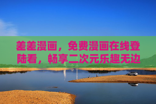 差差漫画,免费漫画在线登陆看,畅享二次元乐趣无边界,差差漫画,免费畅享二次元无边界乐趣 差差漫画,免费漫画在线登陆看,畅享二次元乐趣无边界,差差漫画,免费畅享二次元无边界乐趣