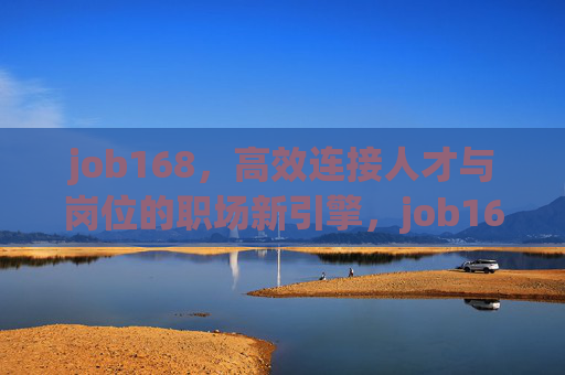 job168，高效连接人才与岗位的职场新引擎，job168，高效连接人才与岗位的职场新引擎