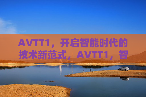 AVTT1，开启智能时代的技术新范式，AVTT1，智能时代的技术新范式