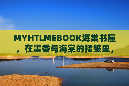 MYHTLMEBOOK海棠书屋，在墨香与海棠的褶皱里，安放一场春日梦，海棠书屋，墨香褶皱里的春日梦