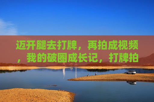 迈开腿去打牌,再拍成视频,我的破圈成长记,打牌拍视频,我的破圈成长记 迈开腿去打牌,再拍成视频,我的破圈成长记,打牌拍视频,我的破圈成长记