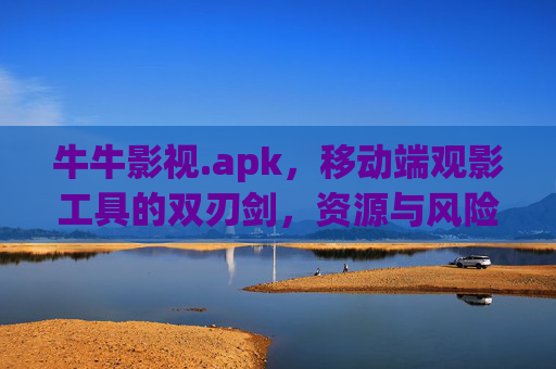 牛牛影视.apk,移动端观影工具的双刃剑,资源与风险并存,牛牛影视.apk,移动端观影工具的双刃剑,资源与风险并存 牛牛影视.apk,移动端观影工具的双刃剑,资源与风险并存,牛牛影视.apk,移动端观影工具的双刃剑,资源与风险并存