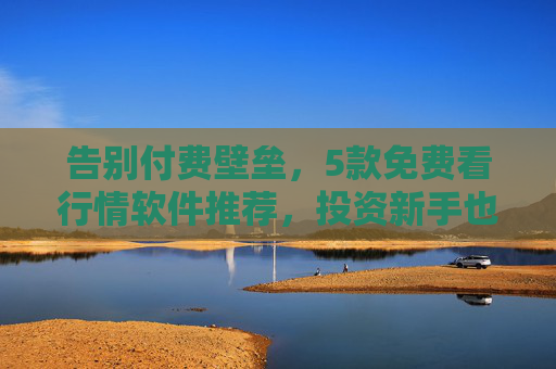 告别付费壁垒，5款免费看行情软件推荐，投资新手也能轻松上手，告别付费，5款免费看行情软件，新手轻松上手