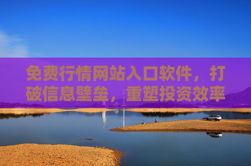 免费行情网站入口软件,打破信息壁垒,重塑投资效率新优势,免费行情软件入口,打破信息壁垒,重塑投资效率新优势 免费行情网站入口软件,打破信息壁垒,重塑投资效率新优势,免费行情软件入口,打破信息壁垒,重塑投资效率新优势