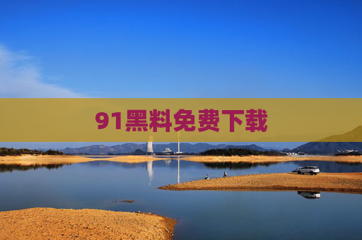 91黑料免费下载 91黑料免费下载