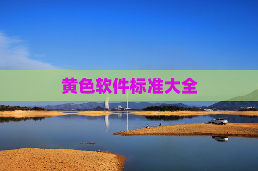 黄色软件标准大全 黄色软件标准大全