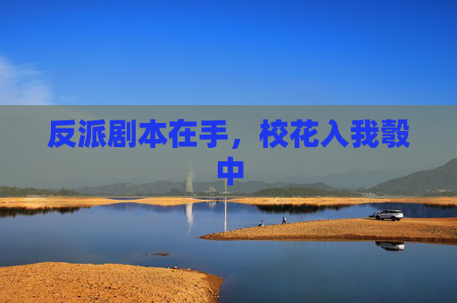 反派剧本在手,校花入我彀中 反派剧本在手,校花入我彀中