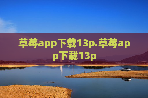 草莓app下载13p.草莓app下载13p