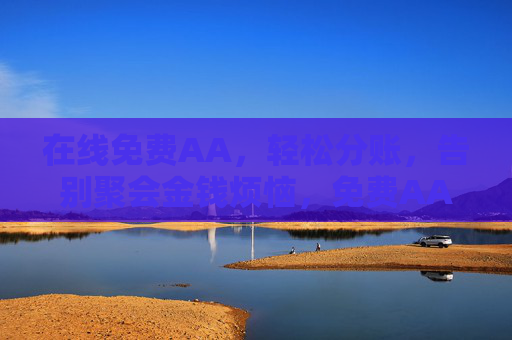 在线免费AA，轻松分账，告别聚会金钱烦恼，免费AA分账，轻松告别聚会金钱烦恼