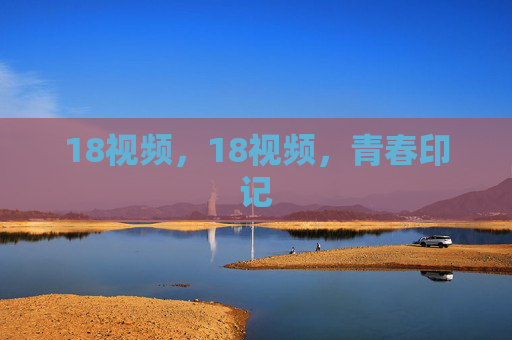 18视频,18视频,青春印记 18视频,18视频,青春印记