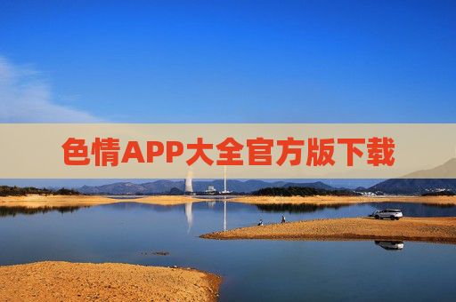 色情APP大全官方版下载 色情APP大全官方版下载