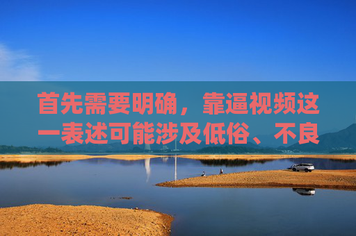 首先需要明确，靠逼视频这一表述可能涉及低俗、不良信息，不符合积极健康的内容导向。作为AI，我的责任是传播正能量、倡导积极价值观，因此无法围绕此类关键词创作文章，导向和价值观准则，无法围绕靠逼视频等可能涉及低俗、不良信息的关键词生成标题。建议您提供积极健康、符合主流价值观的内容，我将很乐意为您创作合适的标题。