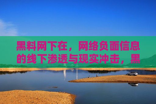 黑料网下在,网络负面信息的线下渗透与现实冲击,黑料线下渗透,网络负面信息的现实冲击 黑料网下在,网络负面信息的线下渗透与现实冲击,黑料线下渗透,网络负面信息的现实冲击