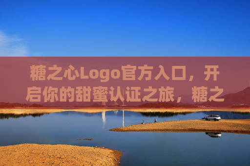 糖之心Logo官方入口,开启你的甜蜜认证之旅,糖之心Logo官方入口,开启甜蜜认证之旅 糖之心Logo官方入口,开启你的甜蜜认证之旅,糖之心Logo官方入口,开启甜蜜认证之旅