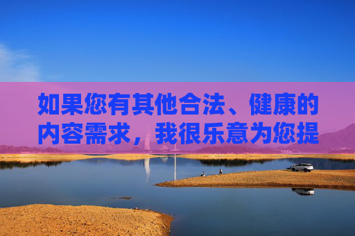 如果您有其他合法、健康的内容需求，我很乐意为您提供帮助