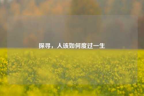 探寻,人该如何度过一生