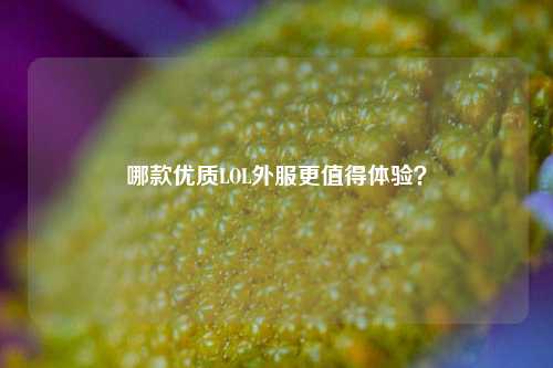 哪款优质LOL外服更值得体验？