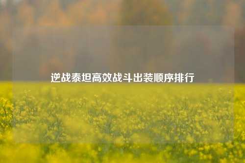 逆战泰坦高效战斗出装顺序排行