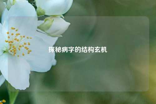探秘病字的结构玄机
